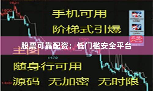 股票可靠配资:低门槛安全平台