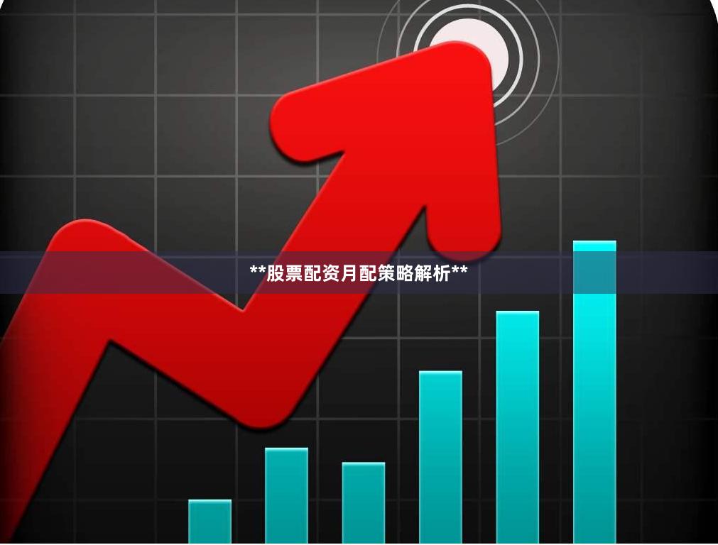 **股票配资月配策略解析**