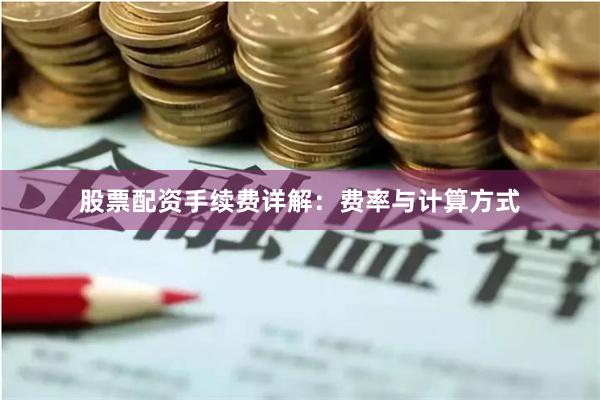 股票配资手续费详解：费率与计算方式